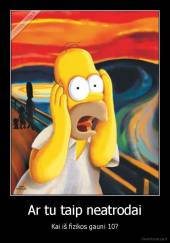 Ar tu taip neatrodai - Kai iš fizikos gauni 10?