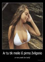 Ar tu tik meile iš pirmo žvilgsnio - ar man praeiti dar kartą?