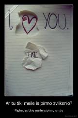 Ar tu tiki meile is pirmo zvilksnio? - Ne,bet as tikiu meile is pirmo sms'o