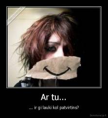 Ar tu... - ... ir gi lauki kol patvirtins?