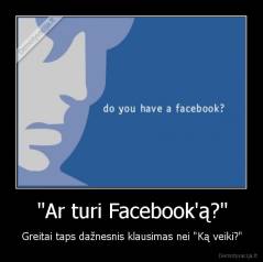"Ar turi Facebook'ą?" - Greitai taps dažnesnis klausimas nei "Ką veiki?"