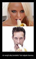 Ar vengti akių kontakto? kai valgote bananą - 