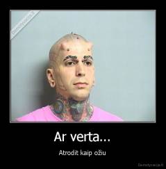 Ar verta... - Atrodit kaip ožiu
