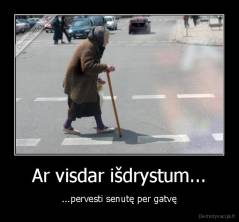Ar visdar išdrystum... - ...pervesti senutę per gatvę