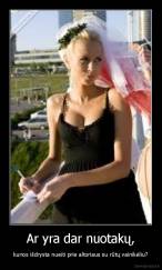 Ar yra dar nuotakų, - kurios išdrysta nueiti prie altoriaus su rūtų vainikėliu?