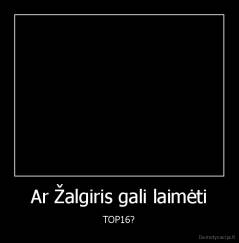 Ar Žalgiris gali laimėti - TOP16?