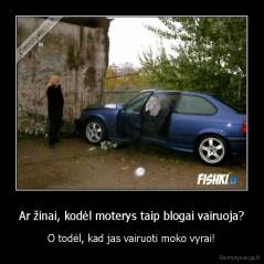 Ar žinai, kodėl moterys taip blogai vairuoja? - O todėl, kad jas vairuoti moko vyrai!