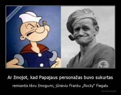 Ar žinojot, kad Papajaus personažas buvo sukurtas - remiantis tikru žmogumi, jūreiviu Franku „Rocky“ Fiegalu