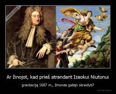 Ar žinojot, kad prieš atrandant Izaokui Niutonui - gravitaciją 1687 m., žmonės galėjo skraidyti?