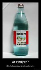 Ar zinojote? - Alchoholikai pasigeria net nuo borjomi.
