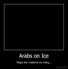 Arabs on Ice - Regis dar matėme ne viską...