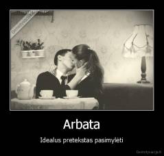 Arbata - Idealus pretekstas pasimylėti