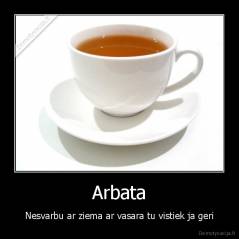 Arbata - Nesvarbu ar ziema ar vasara tu vistiek ja geri