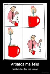 Arbatos maišelis - Nesakyk, kad Tau taip nebuvo