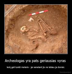Archeologas yra pats geriausias vyras  - kokį gali turėti moteris - jai senstant jis vis labiau ja domisi.