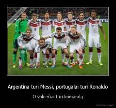 Argentina turi Messi, portugalai turi Ronaldo - O vokiečiai turi komandą