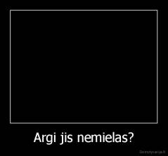 Argi jis nemielas? - 