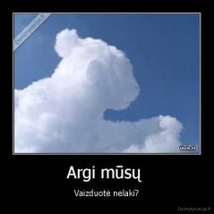 Argi mūsų  - Vaizduotė nelaki?