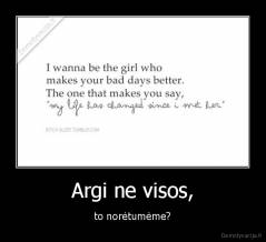 Argi ne visos, - to norėtumėme?