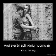 Argi svarbi aplinkinių nuomonė,  - - Kai esi laiminga