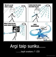 Argi taip sunku..... - .......tapti avataru ? :DD