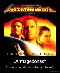 „Armagedonas“ - Vyrams tai tas pats, kas moterims „Titanikas“