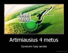 Artimiausius 4 metus - Gyvensim kaip seriale