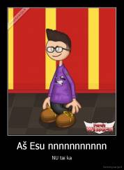 Aš Esu nnnnnnnnnnn - NU tai ka