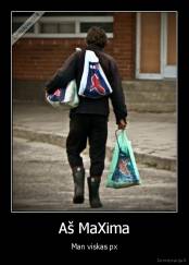Aš MaXima - Man viskas px
