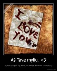 Aš Tave myliu. <3 - šią frazę vartojame taip dažnai, bet ar taipat dažnai mes sakome tiesą?