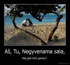 Aš, Tu, Negyvenama sala, - Kas gali būti geriau? 