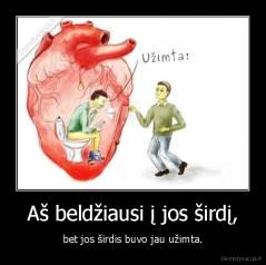 Aš beldžiausi į jos širdį, - bet jos širdis buvo jau užimta.