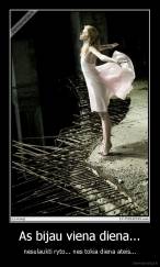 As bijau viena diena... - nesulaukti ryto... nes tokia diena ateis...