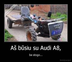 Aš būsiu su Audi A8, - be stogo...