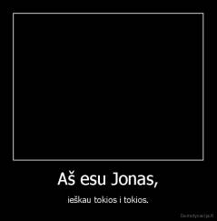 Aš esu Jonas, - ieškau tokios i tokios.