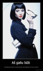 Aš galiu būti  - Nuostabiausias kada nors sutiktas žmogus, arba didžiausia KALĖ, tavo gyvenime