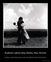 Aš galvoju ir galvoju daug mėnesių, metų. Devynias - Aš galvoju ir galvoju daug mėnesių, metų. Devyniasdešimt devynis kartus išvada b