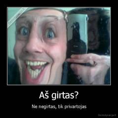 Aš girtas? - Ne negirtas, tik privartojas