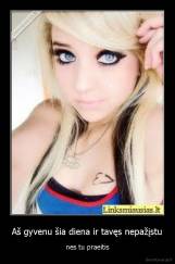 Aš gyvenu šia diena ir tavęs nepažįstu - nes tu praeitis