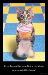 Aš irgi Tave norėčiau pasveikinti su gimtadieniu - argin nemiela būtų dovana?