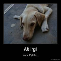 Aš irgi - noriu Mylėti...