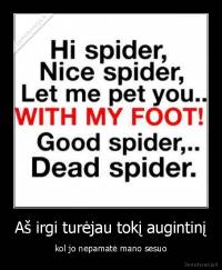 Aš irgi turėjau tokį augintinį - kol jo nepamatė mano sesuo