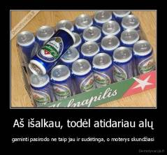 Aš išalkau, todėl atidariau alų - gaminti pasirodo ne taip jau ir sudėtinga, o moterys skundžiasi