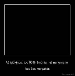 Aš isitikinus, jog 90% žmonių net nenumano  - kas šios mergaitės