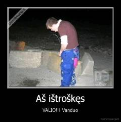 Aš ištroškęs - VALIO!!! Vanduo
