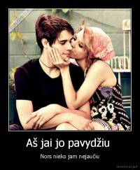 Aš jai jo pavydžiu  - Nors nieko jam nejaučiu