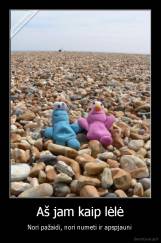 Aš jam kaip lėlė - Nori pažaidi, nori numeti ir apspjauni 