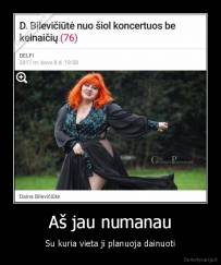 Aš jau numanau - Su kuria vieta ji planuoja dainuoti