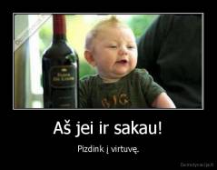 Aš jei ir sakau! - Pizdink į virtuvę.