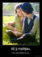 Aš jį mylėjau, - O jis manę išdavė su ja...